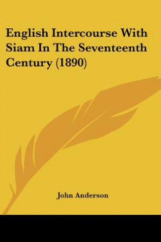 Книга English Intercourse With Siam In The Seventeenth Century (1890) John Anderson