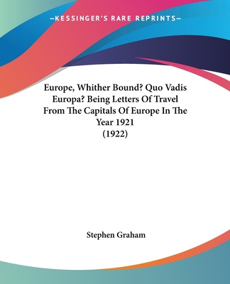 Livre Europe, Whither Bound? Quo Vadis Europa? Being Letters of Travel from the Capitals of Europe in the Year 1921 (1922) Stephen Graham