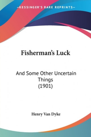 Kniha Fisherman's Luck: And Some Other Uncertain Things (1901) Henry Van Dyke