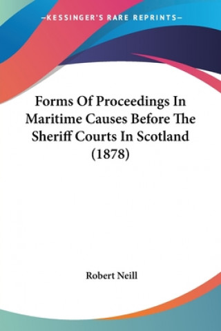 Kniha Forms Of Proceedings In Maritime Causes Before The Sheriff Courts In Scotland (1878) Robert Neill