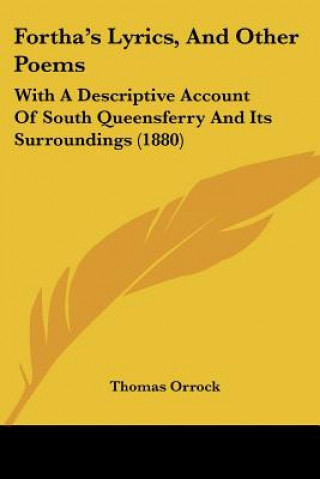 Knjiga Fortha's Lyrics, And Other Poems: With A Descriptive Account Of South Queensferry And Its Surroundings (1880) Thomas Orrock