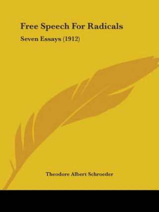 Knjiga Free Speech For Radicals: Seven Essays (1912) Theodore Albert Schroeder