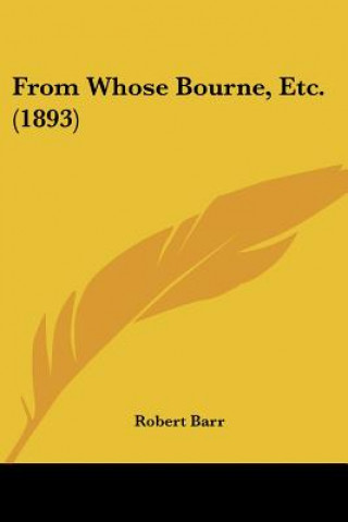 Knjiga From Whose Bourne, Etc. (1893) Robert Barr