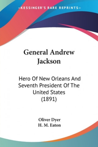 Könyv General Andrew Jackson: Hero Of New Orleans And Seventh President Of The United States (1891) Oliver Dyer