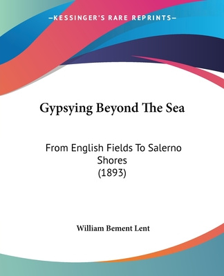 Boek Gypsying Beyond The Sea: From English Fields To Salerno Shores (1893) William Bement Lent