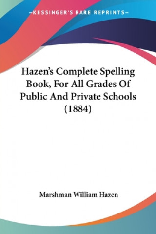 Buch Hazen's Complete Spelling Book, For All Grades Of Public And Private Schools (1884) Marshman William Hazen