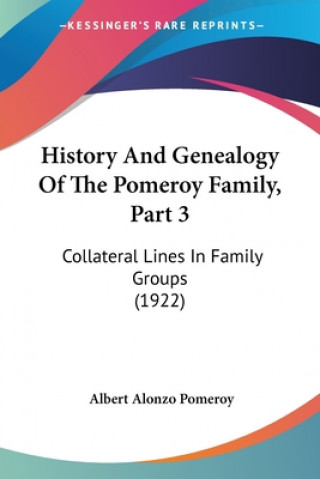 Kniha History And Genealogy Of The Pomeroy Family, Part 3: Collateral Lines In Family Groups (1922) Albert Alonzo Pomeroy