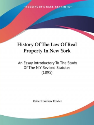 Kniha History Of The Law Of Real Property In New York: An Essay Introductory To The Study Of The N.Y Revised Statutes (1895) Robert Ludlow Fowler