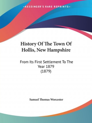 Kniha History Of The Town Of Hollis, New Hampshire: From Its First Settlement To The Year 1879 (1879) Samuel Thomas Worcester