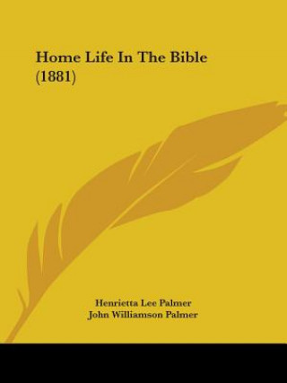Kniha Home Life In The Bible (1881) Henrietta Lee Palmer