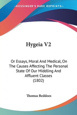 Carte Hygeia V2: Or Essays, Moral And Medical, On The Causes Affecting The Personal State Of Our Middling And Affluent Classes (1802) Thomas Beddoes