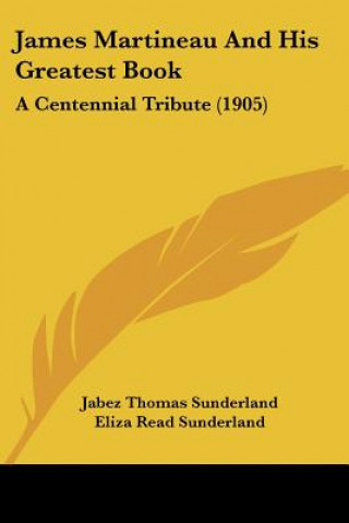 Kniha James Martineau And His Greatest Book: A Centennial Tribute (1905) Jabez Thomas Sunderland