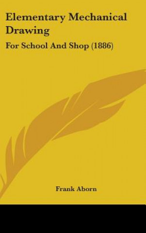 Kniha Elementary Mechanical Drawing: For School and Shop (1886) Frank Aborn