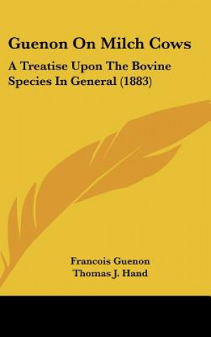 Kniha Guenon on Milch Cows: A Treatise Upon the Bovine Species in General (1883) Francois Guenon