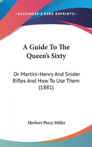 Kniha A Guide to the Queen's Sixty: Or Martini-Henry and Snider Rifles and How to Use Them (1881) Herbert Percy Miller