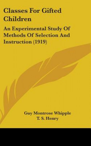 Buch Classes for Gifted Children: An Experimental Study of Methods of Selection and Instruction (1919) Guy Montrose Whipple