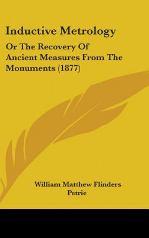 Książka Inductive Metrology: Or the Recovery of Ancient Measures from the Monuments (1877) William Matthew Flinders Petrie