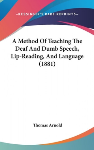 Könyv A Method of Teaching the Deaf and Dumb Speech, Lip-Reading, and Language (1881) Thomas Arnold