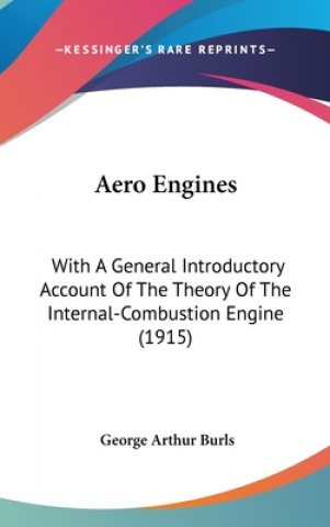 Book Aero Engines: With a General Introductory Account of the Theory of the Internal-Combustion Engine (1915) George Arthur Burls