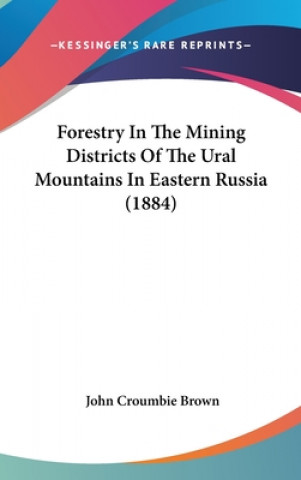 Kniha Forestry in the Mining Districts of the Ural Mountains in Eastern Russia (1884) John Croumbie Brown