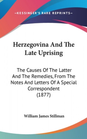 Kniha Herzegovina and the Late Uprising: The Causes of the Latter and the Remedies, from the Notes and Letters of a Special Correspondent (1877) William James Stillman