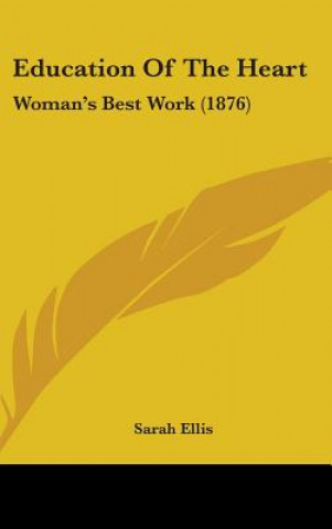 Kniha Education of the Heart: Woman's Best Work (1876) Sarah Ellis