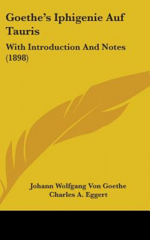 Kniha Goethe's Iphigenie Auf Tauris: With Introduction and Notes (1898) Johann Wolfgang Von Goethe