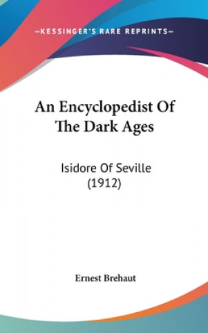 Kniha An Encyclopedist of the Dark Ages: Isidore of Seville (1912) Ernest Brehaut
