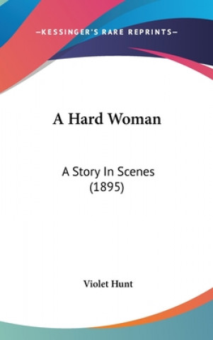 Kniha A Hard Woman: A Story In Scenes (1895) Violet Hunt