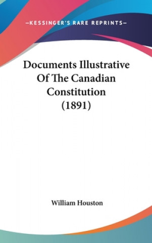 Libro Documents Illustrative of the Canadian Constitution (1891) William Houston