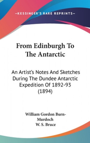 Książka From Edinburgh to the Antarctic: An Artist's Notes and Sketches During the Dundee Antarctic Expedition of 1892-93 (1894) William Gordon Burn-Murdoch