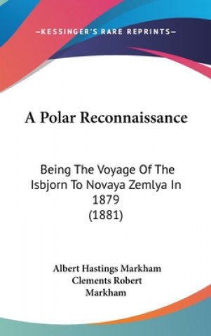 Kniha A Polar Reconnaissance: Being the Voyage of the Isbjorn to Novaya Zemlya in 1879 (1881) Albert Hastings Markham