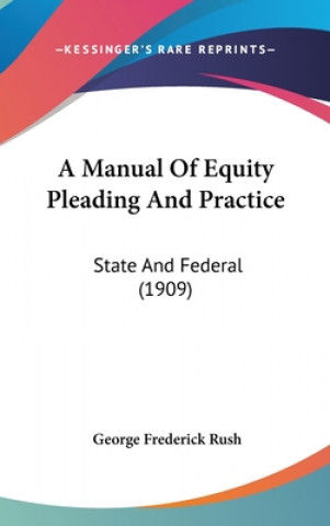 Kniha A Manual of Equity Pleading and Practice: State and Federal (1909) George Frederick Rush