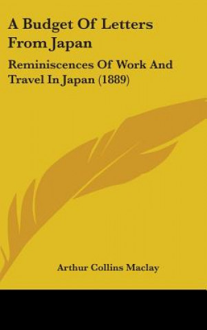 Книга A Budget of Letters from Japan: Reminiscences of Work and Travel in Japan (1889) Arthur Collins Maclay