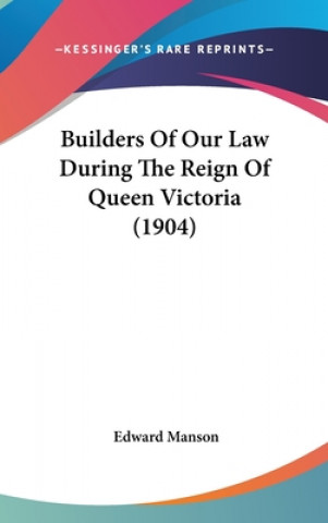 Könyv Builders of Our Law During the Reign of Queen Victoria (1904) Edward Manson