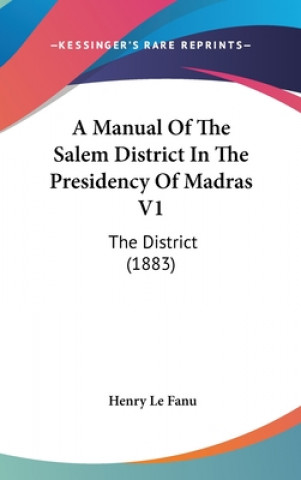 Kniha A Manual of the Salem District in the Presidency of Madras V1: The District (1883) Henry Le Fanu