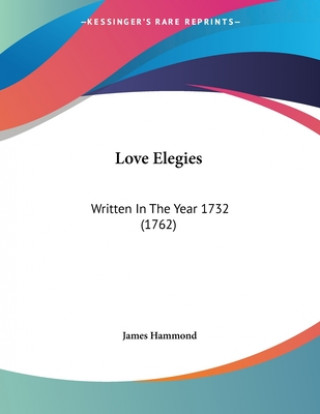 Kniha Love Elegies: Written In The Year 1732 (1762) James Hammond