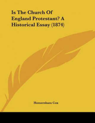 Buch Is The Church Of England Protestant? A Historical Essay (1874) Homersham Cox