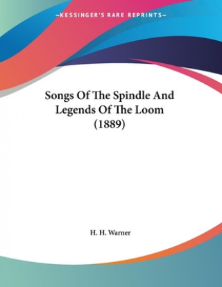 Kniha Songs Of The Spindle And Legends Of The Loom (1889) H. H. Warner