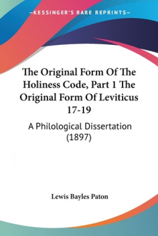 Könyv The Original Form Of The Holiness Code, Part 1 The Original Form Of Leviticus 17-19: A Philological Dissertation (1897) Lewis Bayles Paton