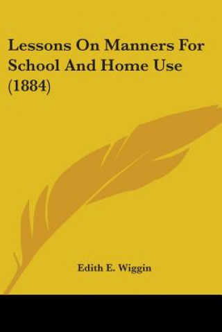Kniha Lessons On Manners For School And Home Use (1884) Edith E. Wiggin