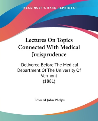 Kniha Lectures On Topics Connected With Medical Jurisprudence: Delivered Before The Medical Department Of The University Of Vermont (1881) Edward John Phelps