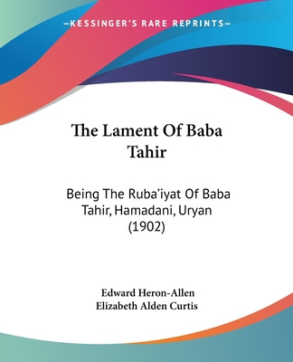 Book The Lament Of Baba Tahir: Being The Ruba'iyat Of Baba Tahir, Hamadani, Uryan (1902) Edward Heron-Allen