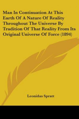 Kniha Man In Continuation At This Earth Of A Nature Of Reality Throughout The Universe By Tradition Of That Reality From Its Original Universe Of Force (189 Leonidas Spratt