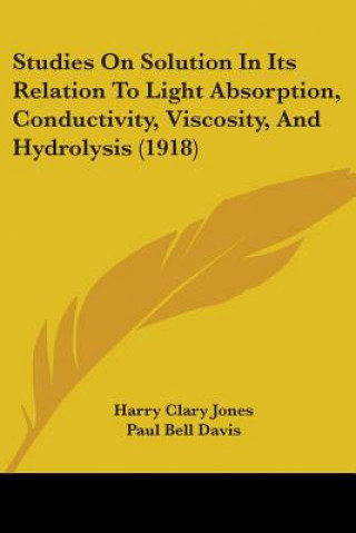 Książka Studies On Solution In Its Relation To Light Absorption, Conductivity, Viscosity, And Hydrolysis (1918) Harry Clary Jones