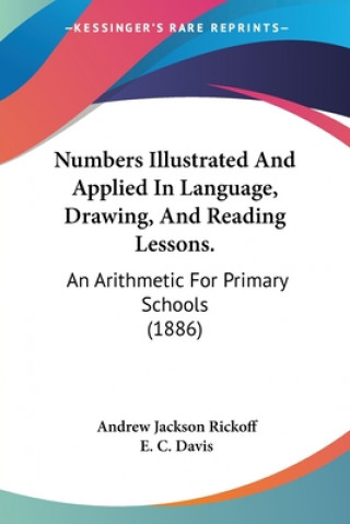 Kniha Numbers Illustrated And Applied In Language, Drawing, And Reading Lessons.: An Arithmetic For Primary Schools (1886) Andrew Jackson Rickoff