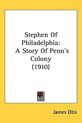 Livre Stephen Of Philadelphia: A Story Of Penn's Colony (1910) James Otis