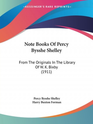 Kniha Note Books Of Percy Bysshe Shelley: From The Originals In The Library Of W. K. Bixby (1911) Percy Bysshe Shelley