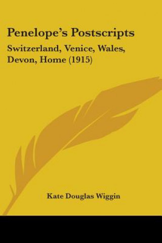 Kniha Penelope's Postscripts: Switzerland, Venice, Wales, Devon, Home (1915) Kate Douglas Wiggin