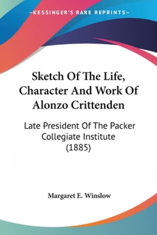 Carte Sketch Of The Life, Character And Work Of Alonzo Crittenden: Late President Of The Packer Collegiate Institute (1885) Margaret E. Winslow